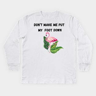 Don’t make put my foot down funny Kids Long Sleeve T-Shirt
